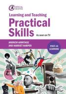 Learning And Teaching Practical Skills di Andrew Armitage, Harriet Harper edito da Critical Publishing Ltd