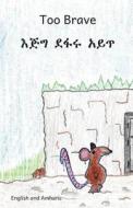Too Brave in English and Amharic di Jane Kurtz, Noh Goering edito da Createspace Independent Publishing Platform