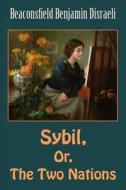 Sybil, Or, the Two Nations di Beaconsfield Benjamin Disraeli edito da Createspace Independent Publishing Platform