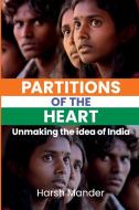 Partitions of the Heart: Unmaking the Idea of India di Harsh Mander edito da DARAJA PR