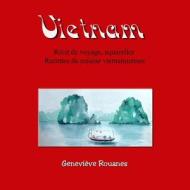 Carnet de Voyage Au Vietnam: Recit de Voyage, Aquarelles Et Recettes de Cuisine di Genevieve Rouanes edito da Afnil