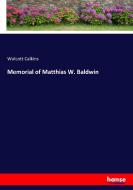 Memorial of Matthias W. Baldwin di Wolcott Calkins edito da hansebooks