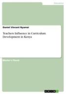 Teachers Influence in Curriculum Development in Kenya di Daniel Vincent Nyamai edito da GRIN Verlag
