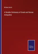 A Smaller Dictionary of Greek and Roman Antiquities di William Smith edito da Salzwasser-Verlag