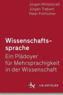 Wissenschaftssprache - Ein Pladoyer Fur Mehrsprachigkeit In Der Wissenschaft di Jurgen Mittelstra, Jurgen Trabant, Peter Frohlicher edito da J.b. Metzler