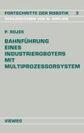 Bahnführung Eines Industrieroboters mit Multiprozessorsystem di Peter Rojek edito da Vieweg+Teubner Verlag