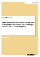 Strategisches Human Resource Management in komplexen Organisationen am Beispiel von Non-Profit Organisationen di Julia Maximova edito da GRIN Publishing