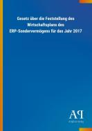 Gesetz über die Feststellung des Wirtschaftsplans des ERP-Sondervermögens für das Jahr 2017 edito da Outlook Verlag