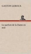 Le parfum de la Dame en noir di Gaston Leroux edito da TREDITION CLASSICS