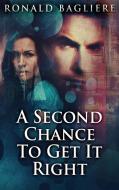 A SECOND CHANCE TO GET IT RIGHT: LARGE P di RONALD BAGLIERE edito da LIGHTNING SOURCE UK LTD
