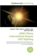 2006 O\'hare International Airport Ufo Sighting di Frederic P Miller, Agnes F Vandome, John McBrewster edito da Alphascript Publishing