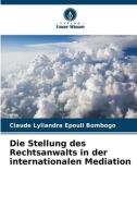 Die Stellung des Rechtsanwalts in der internationalen Mediation di Claude Lyliandra Epouli Bombogo edito da Verlag Unser Wissen