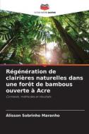 Régénération de clairières naturelles dans une forêt de bambous ouverte à Acre di Álisson Sobrinho Maranho edito da Editions Notre Savoir