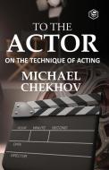 To The Actor di Michael Chekhov edito da Sanage Publishing House