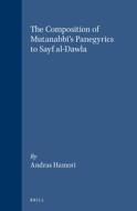 The Composition of Mutanabbī's Panegyrics to Sayf Al-Dawla di Andras Hamori edito da BRILL ACADEMIC PUB