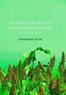 The Political Economy of Land Acquisition in India di Dhanmanjiri Sathe edito da Springer Singapore