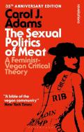 The Sexual Politics of Meat - 35th Anniversary Edition di Carol J Adams edito da Bloomsbury Academic