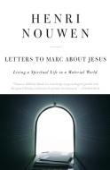 Letters to Marc about Jesus: Living a Spiritual Life in a Material World di Henri J. M. Nouwen edito da HARPER ONE