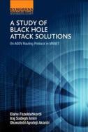 A Study of Black Hole Attack Solutions: On Aodv Routing Protocol in Manet di Elahe Fazeldehkordi, Iraj Sadegh Amiri, Oluwatobi Ayodeji Akanbi edito da SYNGRESS MEDIA