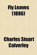 Fly Leaves (1886) di Charles Stuart Calverley edito da General Books Llc