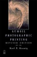 Gumoil Photographic Printing, Revised Edition di Karl P. Koenig edito da Taylor & Francis Ltd