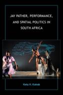 Jay Pather, Performance and Spatial Politics in South Africa di Ketu H. Katrak edito da INDIANA UNIV PR