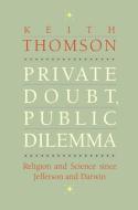 Private Doubt, Public Dilemma - Religion and Science since Jefferson and Darwin di Keith Stewart Thomson edito da Yale University Press
