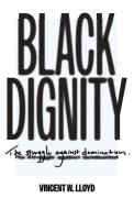 BLACK DIGNITY 8211 THE STRUGGLE AGAI di Vincent W. Lloyd edito da YALE UNIVERSITY PRESS