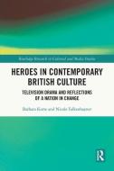 Heroes In Contemporary British Culture di Barbara Korte, Nicole Falkenhayner edito da Taylor & Francis Ltd