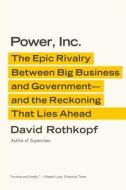 Power, Inc.: The Epic Rivalry Between Big Business and Government--And the Reckoning That Lies Ahead di David Rothkopf edito da FARRAR STRAUSS & GIROUX