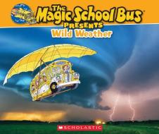 Magic School Bus Presents: Wild Weather di Tom Jackson, Sean Callery edito da SCHOLASTIC