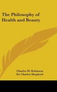 The Philosophy Of Health And Beauty di CHARLES M. ROBINSON edito da Kessinger Publishing