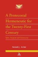 A Pentecostal Hermeneutic For The Twenty-first Century di Kenneth J. Archer edito da Bloomsbury Publishing Plc