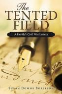 The Tented Field: A Family's Civil War Letters di Susan Downs Burleson edito da AUTHORHOUSE