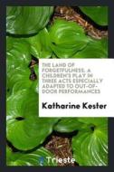 The Land of Forgetfulness. a Children's Play in Three Acts Especially Adapted to Out-Of-Door Performances di Katharine Kester edito da LIGHTNING SOURCE INC