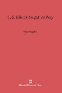 T. S. Eliot's Negative Way di Eloise Knapp Hay edito da Harvard University Press