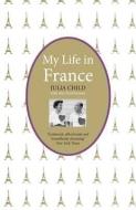 My Life in France di Julia Child edito da Prelude