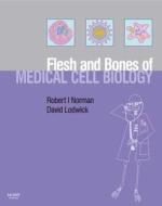 The Flesh And Bones Of Medical Cell Biology di Robert I. Norman, David Lodwick edito da Elsevier Health Sciences