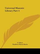 Universal Masonic Library Part 4 di G. Oliver, Thaddeus Mason Harris edito da Kessinger Publishing
