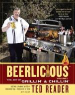 Beerlicious: The Art of Grillin' & Chillin' di Ted Reader edito da MCCLELLAND & STEWART
