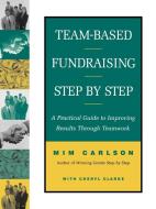 Team-Based Fundraising Step by Step di Mim Carlson, Cheryl A. Clarke edito da John Wiley & Sons