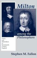 Milton among the Philosophers di Stephen M. Fallon edito da Cornell University Press