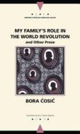 My Family's Role in the World Revolution: And Other Prose di Bora Cosic edito da NORTHWESTERN UNIV PR