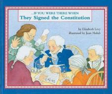 If You Were There When They Signed the Constitution di Elizabeth Levy edito da PERFECTION LEARNING CORP