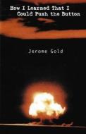 How I Learned That I Could Push the Button di Jerome Gold edito da BLACK HERON PR