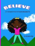 Believe: A Coloring Book of Positive Affirmations: Coloring Book di Chiquanda Tillie edito da LIGHTNING SOURCE INC
