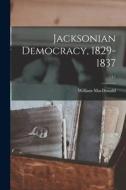 Jacksonian Democracy, 1829-1837; 15 di William Macdonald edito da LIGHTNING SOURCE INC