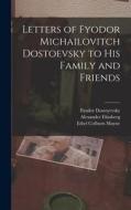 Letters of Fyodor Michailovitch Dostoevsky to His Family and Friends di Ethel Colburn Mayne, Alexander Eliasberg, Fyodor Dostoyevsky edito da LEGARE STREET PR