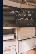 A Memoir of the Rev. Daniel Rowlands di John Owen edito da LEGARE STREET PR