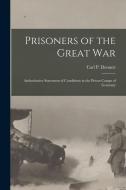 Prisoners of the Great War: Authoritative Statement of Conditions in the Prison Camps of Germany di Carl P. Dennett edito da LEGARE STREET PR
